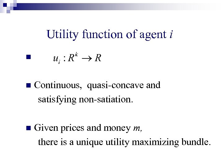 Utility function of agent i n n Continuous, quasi-concave and satisfying non-satiation. n Given