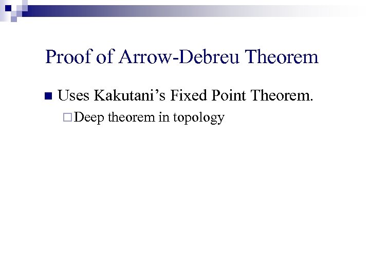 Proof of Arrow-Debreu Theorem n Uses Kakutani’s Fixed Point Theorem. ¨ Deep theorem in