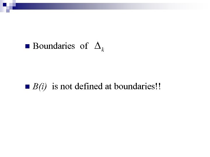 n Boundaries of n B(i) is not defined at boundaries!! 