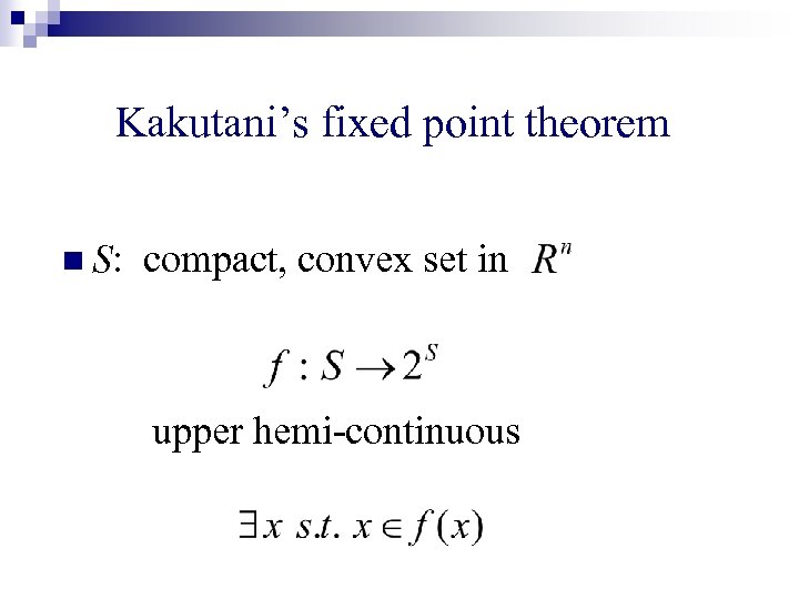 Kakutani’s fixed point theorem n S: compact, convex set in upper hemi-continuous 