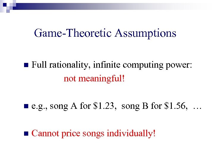 Game-Theoretic Assumptions n Full rationality, infinite computing power: not meaningful! n e. g. ,