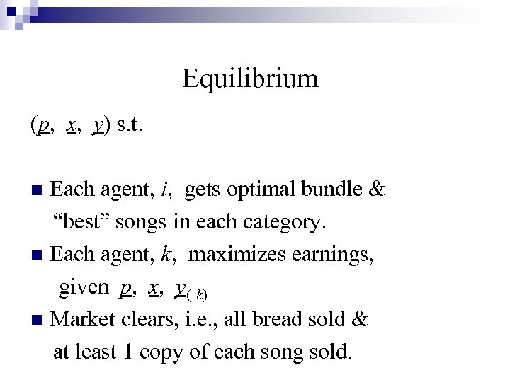 Equilibrium (p, x, y) s. t. Each agent, i, gets optimal bundle & “best”