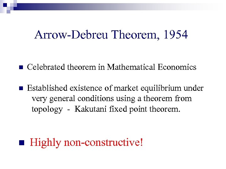 Arrow-Debreu Theorem, 1954 n Celebrated theorem in Mathematical Economics n Established existence of market