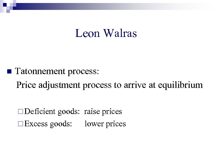 Leon Walras n Tatonnement process: Price adjustment process to arrive at equilibrium ¨ Deficient