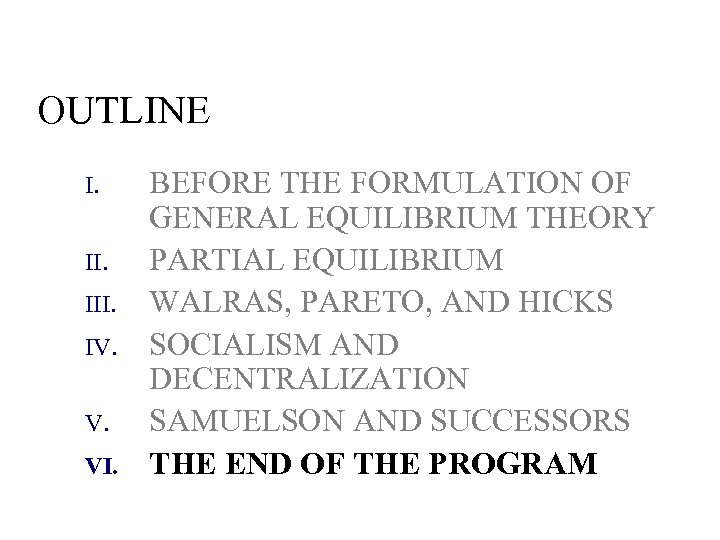 OUTLINE I. III. IV. V. VI. BEFORE THE FORMULATION OF GENERAL EQUILIBRIUM THEORY PARTIAL