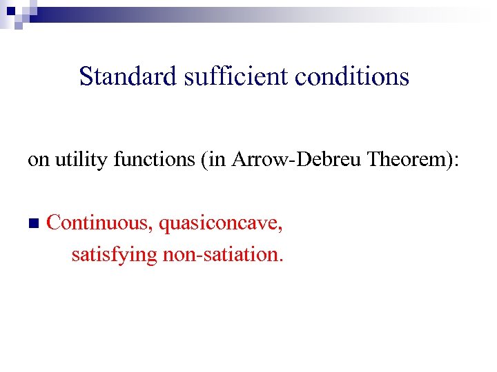 Standard sufficient conditions on utility functions (in Arrow-Debreu Theorem): n Continuous, quasiconcave, satisfying non-satiation.