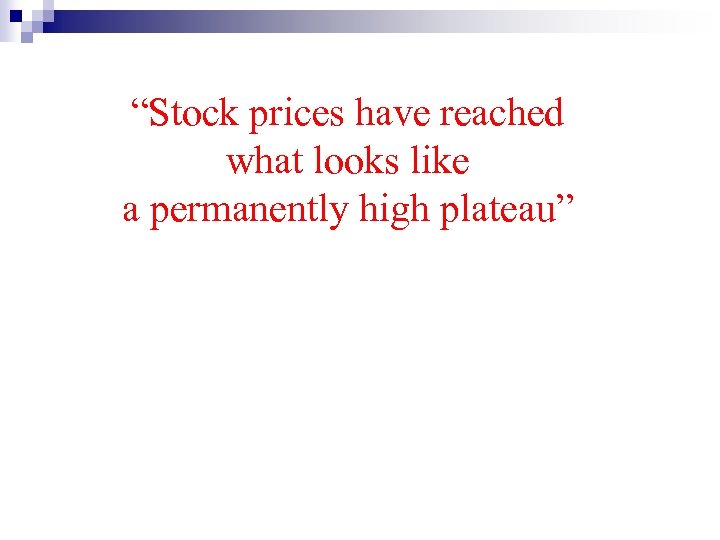 “Stock prices have reached what looks like a permanently high plateau” 