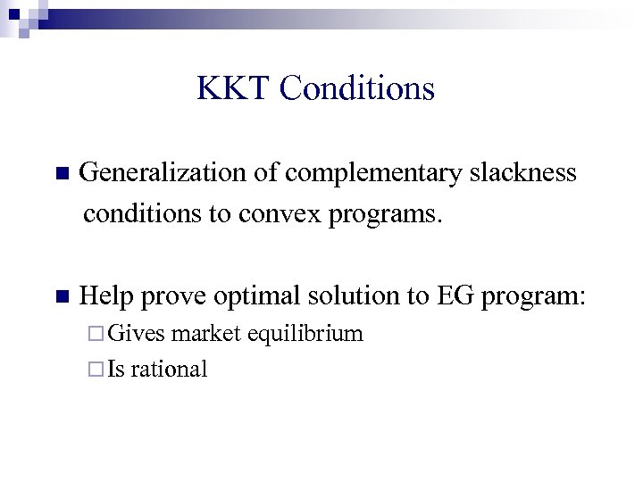 KKT Conditions n Generalization of complementary slackness conditions to convex programs. n Help prove