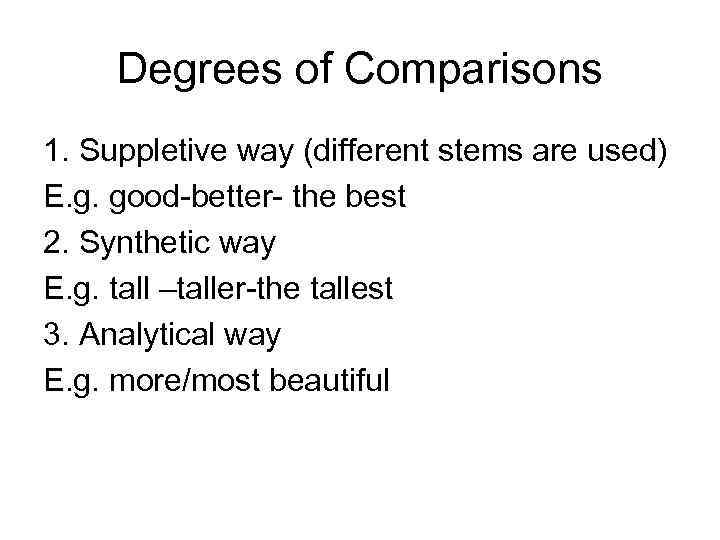 Degrees of Comparisons 1. Suppletive way (different stems are used) E. g. good-better- the