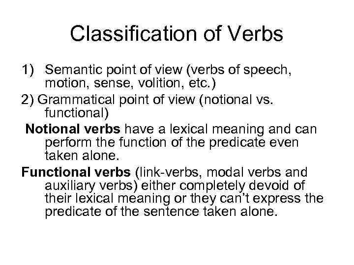 Classification of Verbs 1) Semantic point of view (verbs of speech, motion, sense, volition,