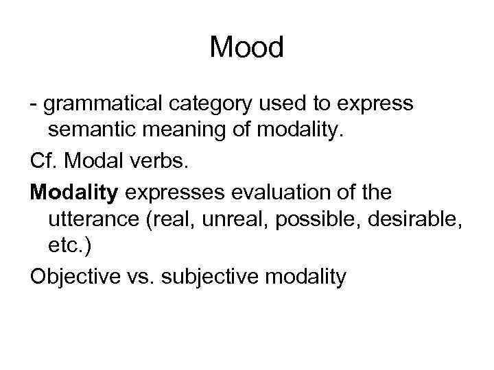 Mood - grammatical category used to express semantic meaning of modality. Cf. Modal verbs.