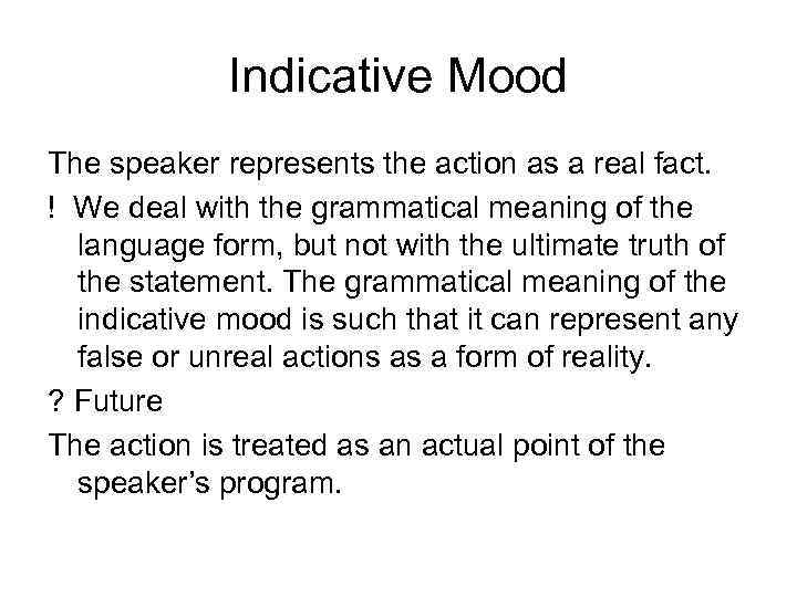 Indicative Mood The speaker represents the action as a real fact. ! We deal