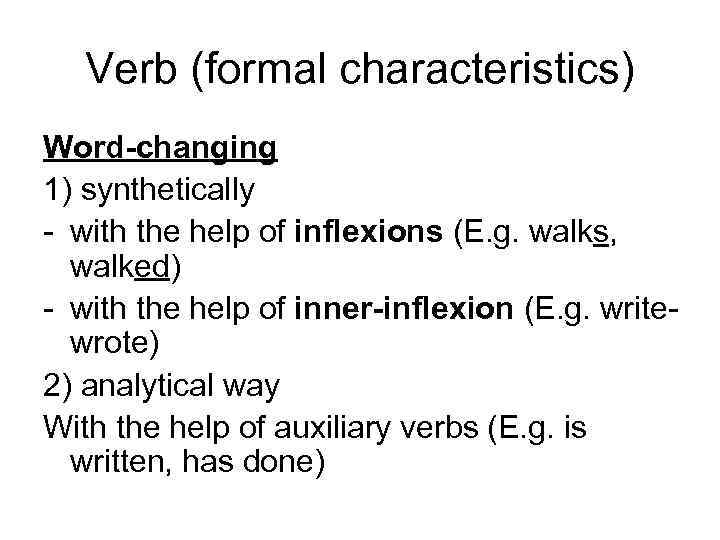 Verb (formal characteristics) Word-changing 1) synthetically - with the help of inflexions (E. g.