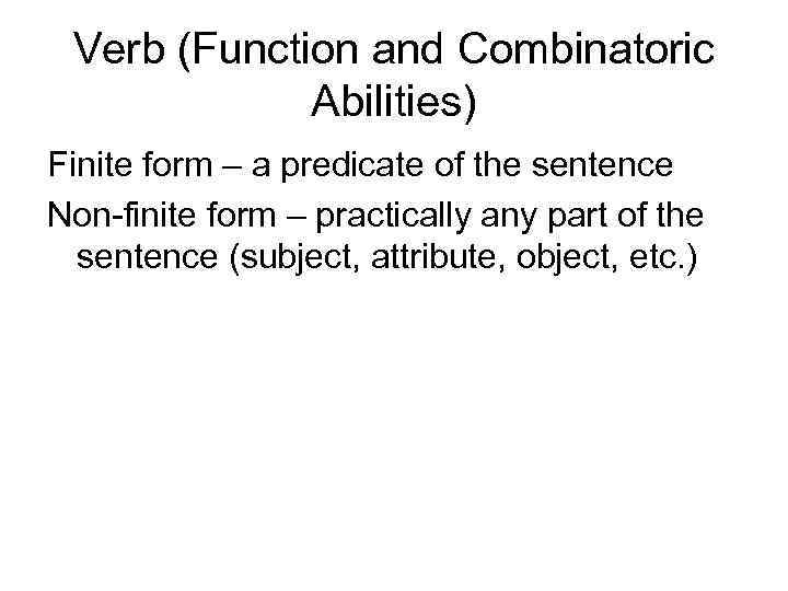 Verb (Function and Combinatoric Abilities) Finite form – a predicate of the sentence Non-finite