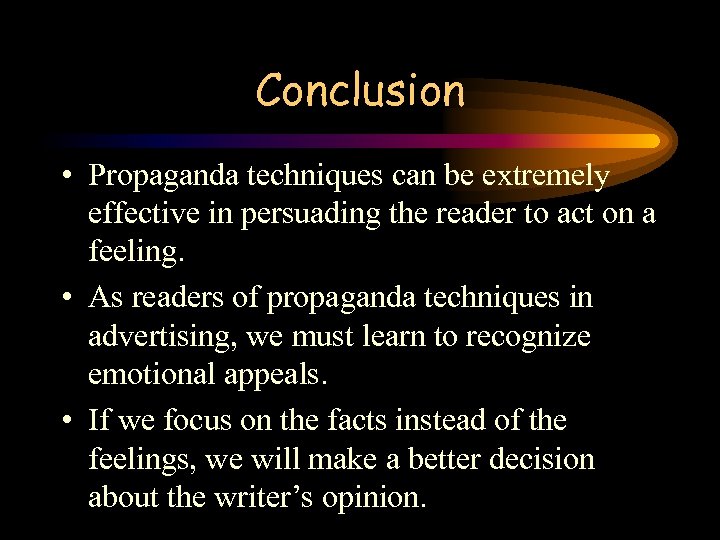 Conclusion • Propaganda techniques can be extremely effective in persuading the reader to act
