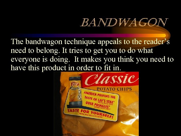 bandwagon The bandwagon technique appeals to the reader’s need to belong. It tries to