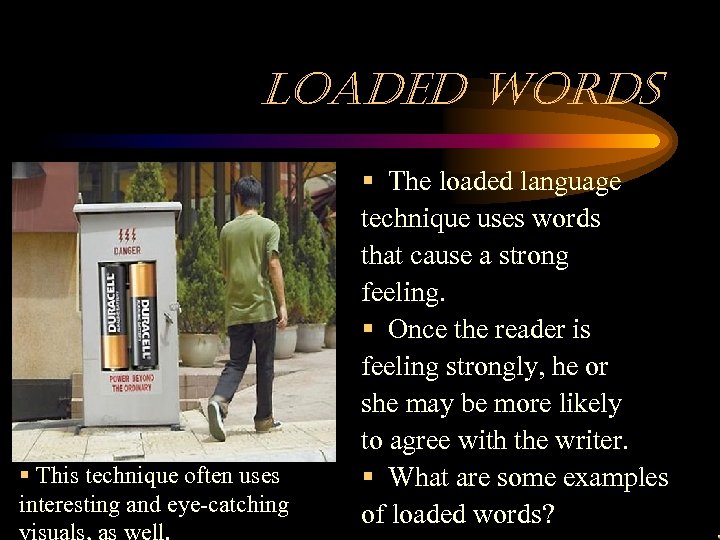 loaded words § This technique often uses interesting and eye-catching § The loaded language