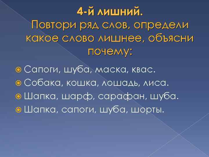 4 -й лишний. Повтори ряд слов, определи какое слово лишнее, объясни почему: Сапоги, шуба,