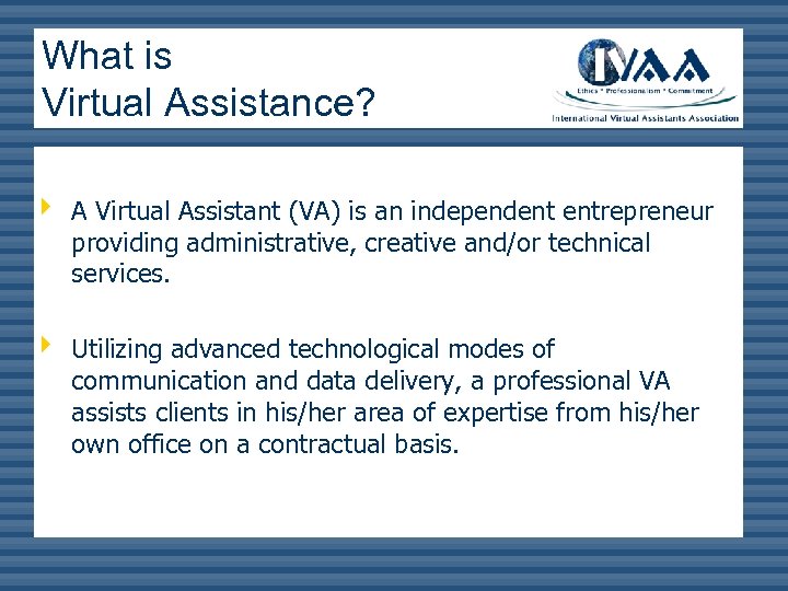 What is Virtual Assistance? ê ê A Virtual Assistant (VA) is an independent entrepreneur