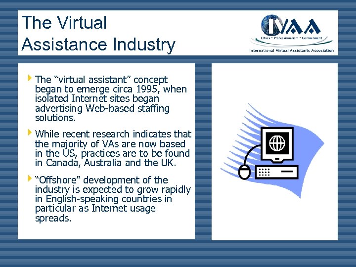 The Virtual Assistance Industry ê The “virtual assistant” concept began to emerge circa 1995,