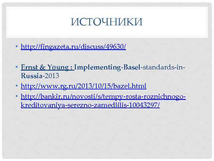 ИСТОЧНИКИ • http: //fingazeta. ru/discuss/49630/ • Ernst & Young : Implementing-Basel-standards-in. Russia-2013 • http: