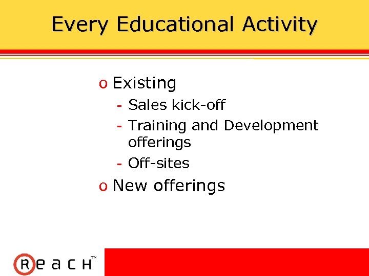 Every Educational Activity ס Existing Sales kick-off Training and Development offerings Off-sites ס New