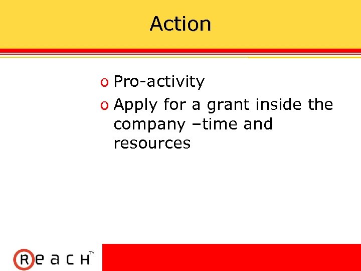 Action ס Pro-activity ס Apply for a grant inside the company –time and resources