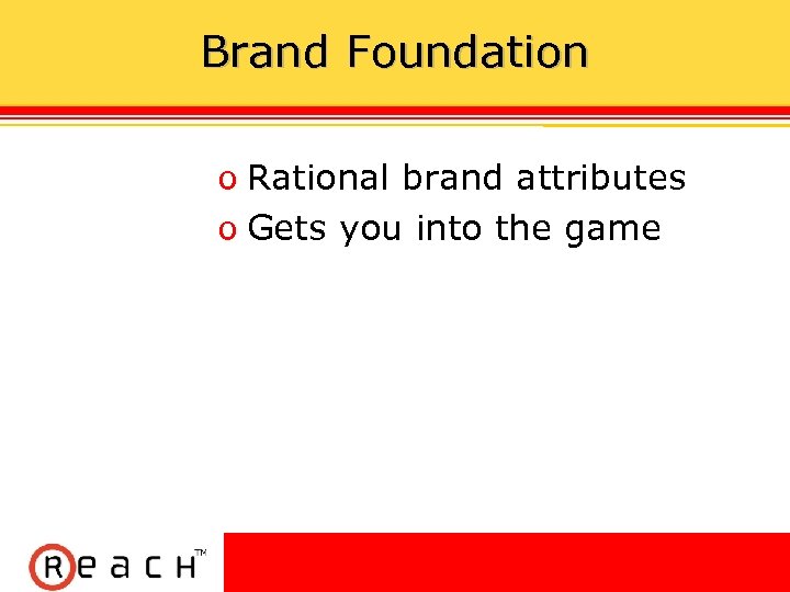 Brand Foundation ס Rational brand attributes ס Gets you into the game 