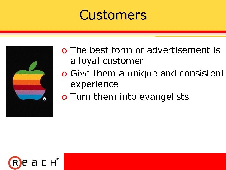 Customers ס The best form of advertisement is a loyal customer ס Give them