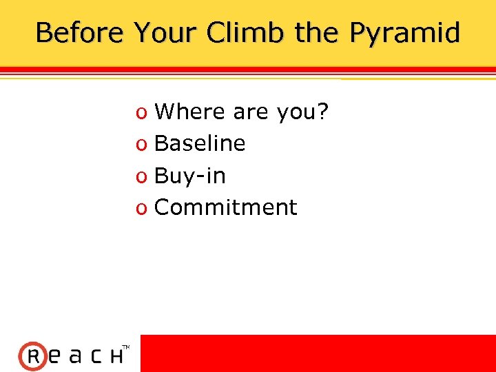 Before Your Climb the Pyramid ס Where are you? ס Baseline ס Buy-in ס