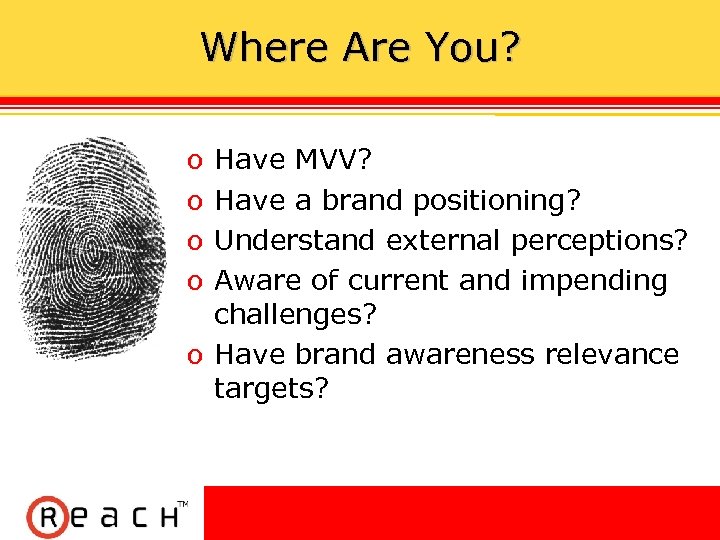 Where Are You? Have MVV? Have a brand positioning? Understand external perceptions? Aware of