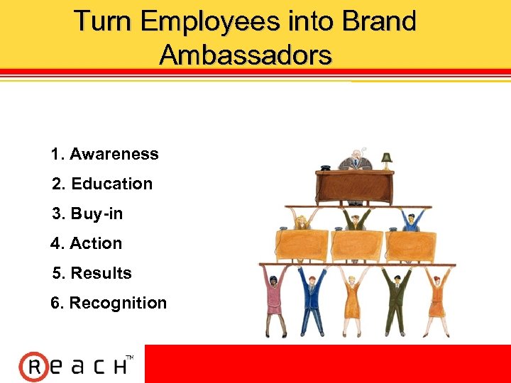 Turn Employees into Brand Ambassadors Employees execute the mission and live and breathe values