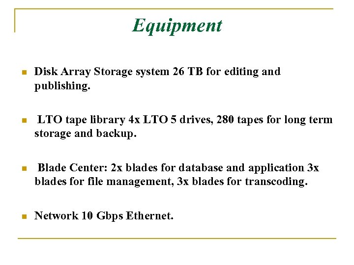 Equipment n Disk Array Storage system 26 TB for editing and publishing. n LTO