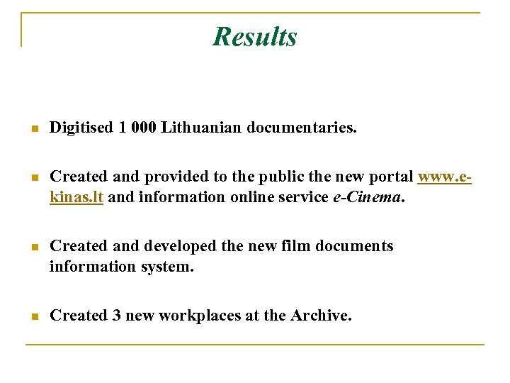Results n Digitised 1 000 Lithuanian documentaries. n Created and provided to the public
