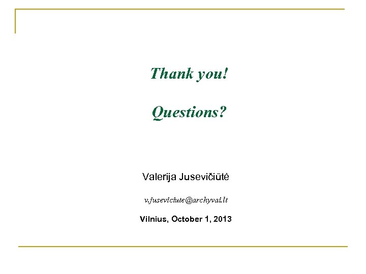 Thank you! Questions? Valerija Jusevičiūtė v. juseviciute@archyvai. lt Vilnius, October 1, 2013 