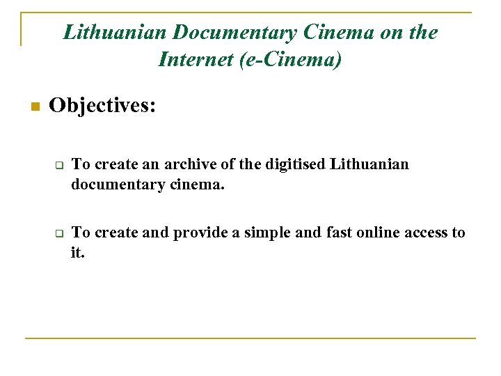 Lithuanian Documentary Cinema on the Internet (e-Cinema) n Objectives: q q To create an