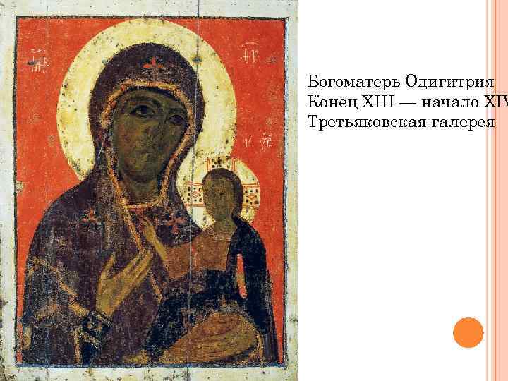 Богоматерь Одигитрия Конец XIII — начало XIV Третьяковская галерея 