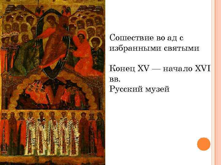 Сошествие во ад с избранными святыми Конец XV — начало XVI вв. Русский музей