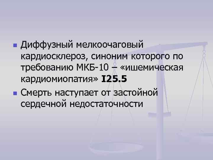 n n Диффузный мелкоочаговый кардиосклероз, синоним которого по требованию МКБ-10 – «ишемическая кардиомиопатия» I