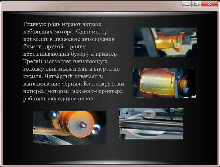 Главную роль играют четыре небольших мотора. Один мотор приводит в движение автоподачик бумаги, другой