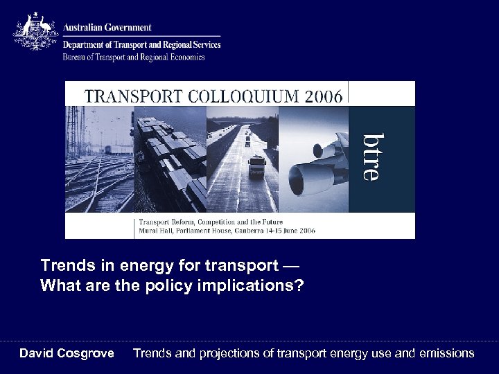 Trends in energy for transport — What are the policy implications? David Cosgrove Trends