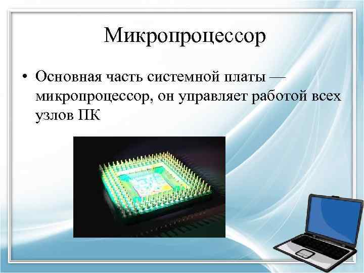 Микропроцессор • Основная часть системной платы — микропроцессор, он управляет работой всех узлов ПК