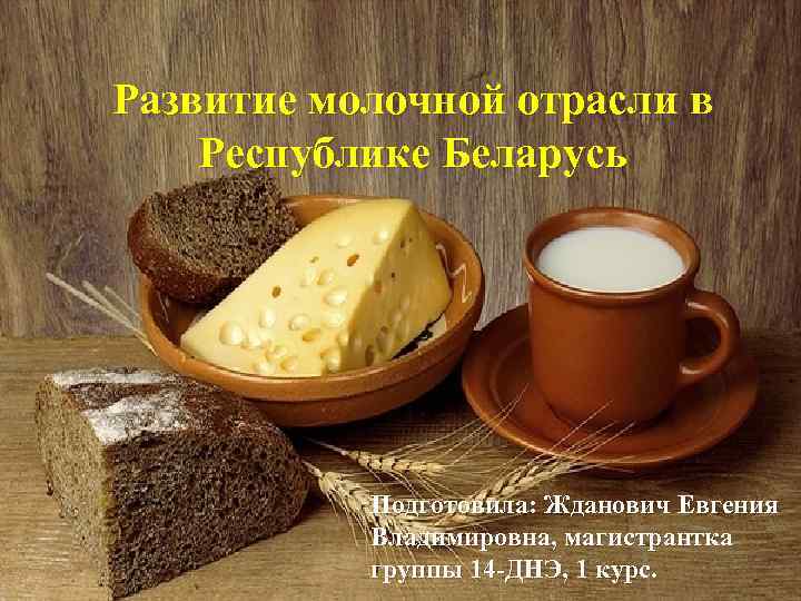 Развитие молочной отрасли в Республике Беларусь Подготовила: Жданович Евгения Владимировна, магистрантка группы 14 -ДНЭ,