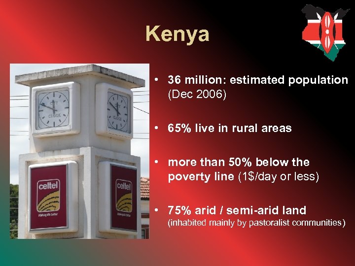 Kenya • 36 million: estimated population (Dec 2006) • 65% live in rural areas