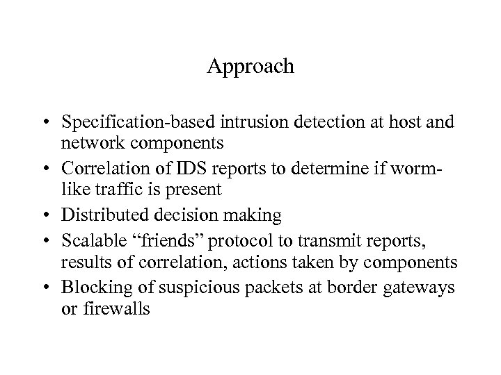 Approach • Specification-based intrusion detection at host and network components • Correlation of IDS
