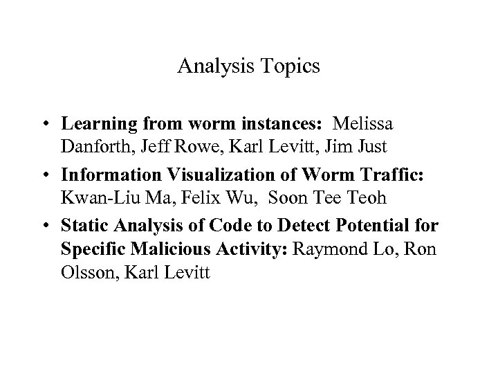 Analysis Topics • Learning from worm instances: Melissa Danforth, Jeff Rowe, Karl Levitt, Jim