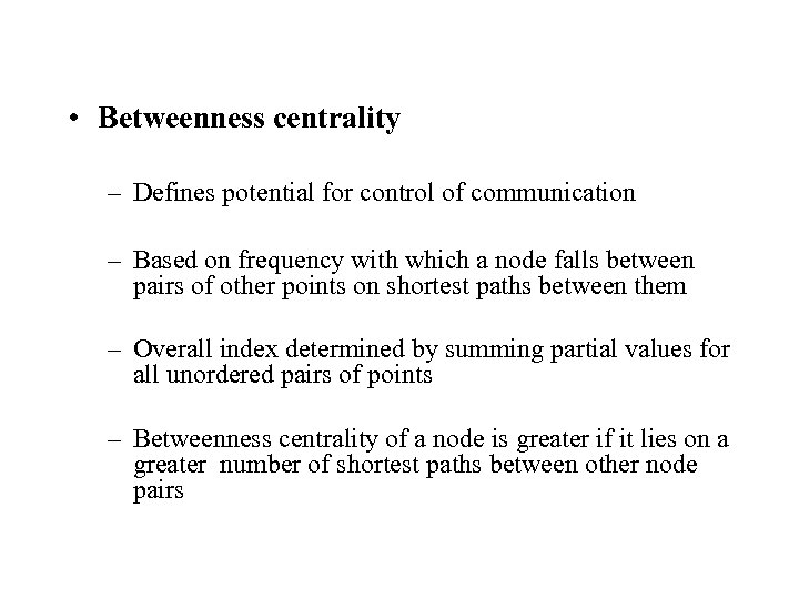  • Betweenness centrality – Defines potential for control of communication – Based on