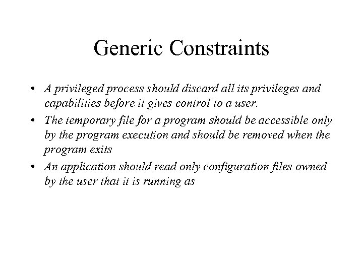 Generic Constraints • A privileged process should discard all its privileges and capabilities before