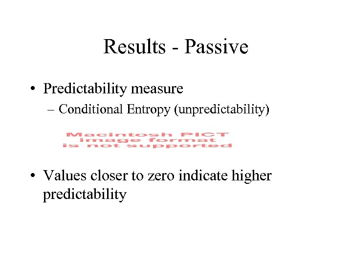 Results - Passive • Predictability measure – Conditional Entropy (unpredictability) • Values closer to