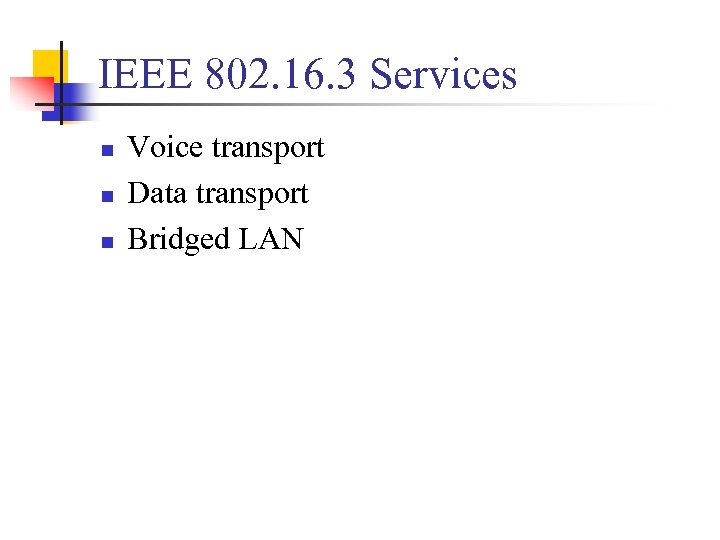 IEEE 802. 16. 3 Services n n n Voice transport Data transport Bridged LAN